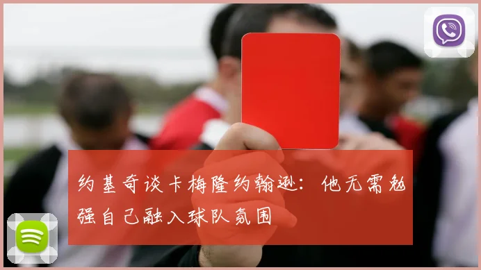 约基奇谈卡梅隆约翰逊:他无需勉强自己融入球队氛围