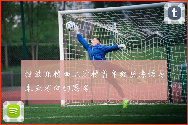 拉波尔特回忆沙特首年经历感悟与未来方向的思考