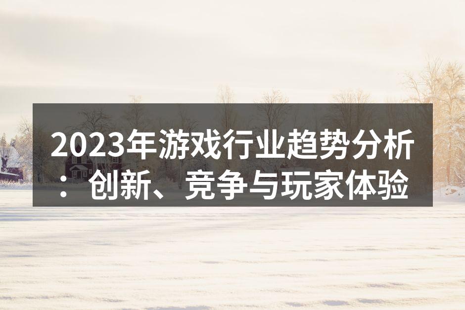 2023年游戏行业趋势分析:创新、竞争与